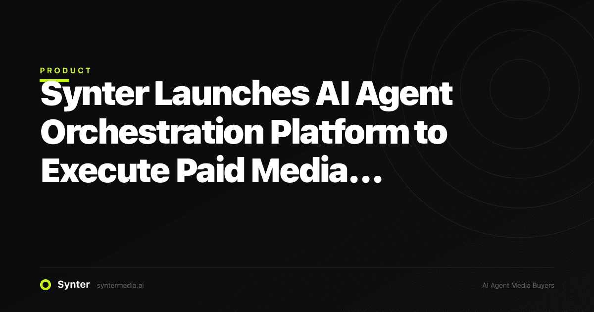 Synter Launches AI Agent Orchestration Platform to Execute Paid Media Campaigns and Growth